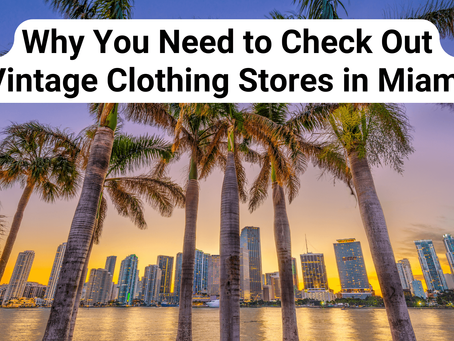 Why You Need to Check Out Vintage Clothing Stores in Miami?